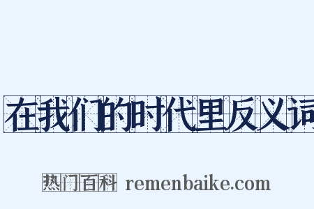 在我们的时代里反义词是什么意思的图片